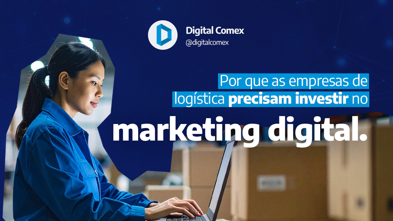 Por que as empresas de logística precisam investir no Marketing Digital?